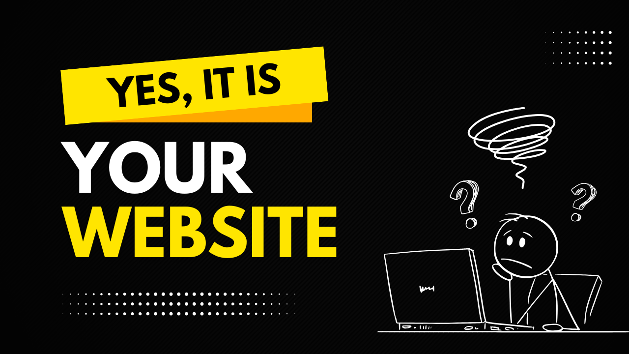 A confused cartoon character sits at a laptop, surrounded by question marks, with the text "Yes, it is YOUR WEBSITE" prominently displayed.